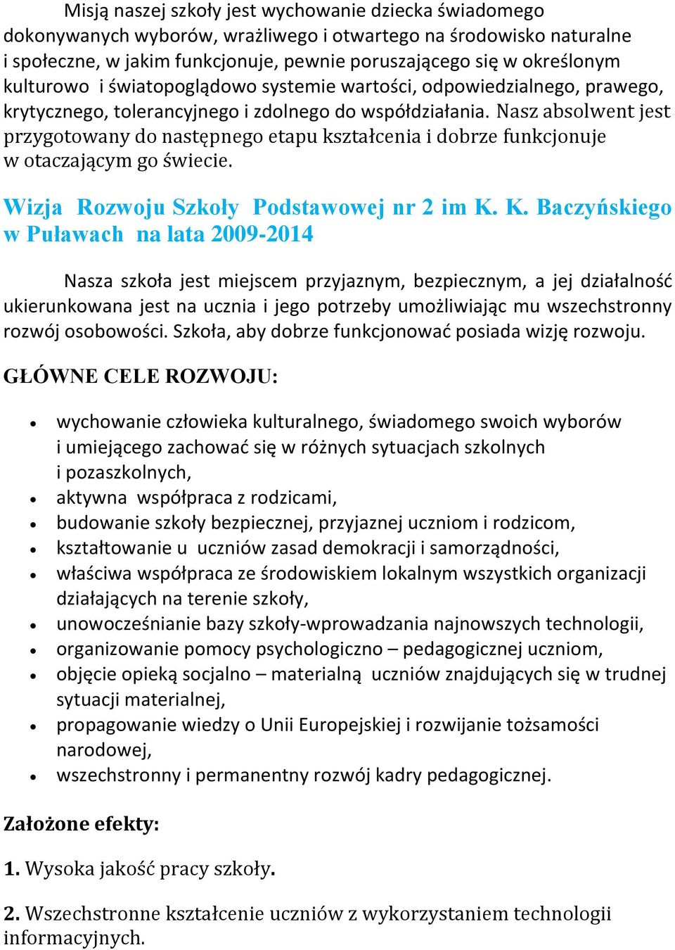 Nasz absolwent jest przygotowany do następnego etapu kształcenia i dobrze funkcjonuje w otaczającym go świecie. Wizja Rozwoju Szkoły Podstawowej nr 2 im K.