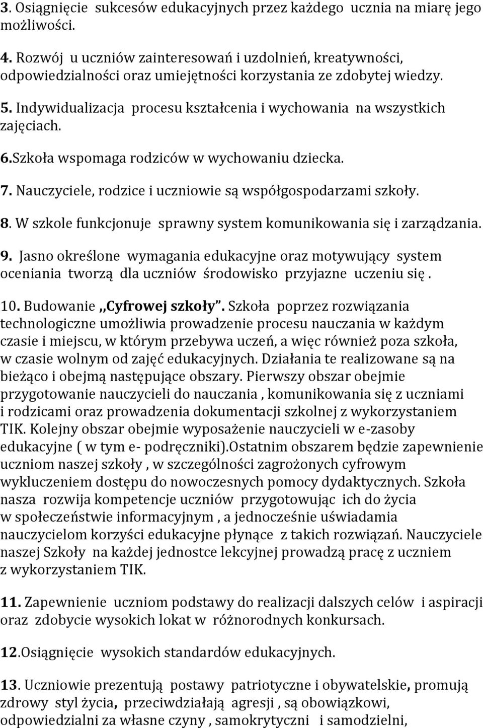 Indywidualizacja procesu kształcenia i wychowania na wszystkich zajęciach. 6.Szkoła wspomaga rodziców w wychowaniu dziecka. 7. Nauczyciele, rodzice i uczniowie są współgospodarzami szkoły. 8.