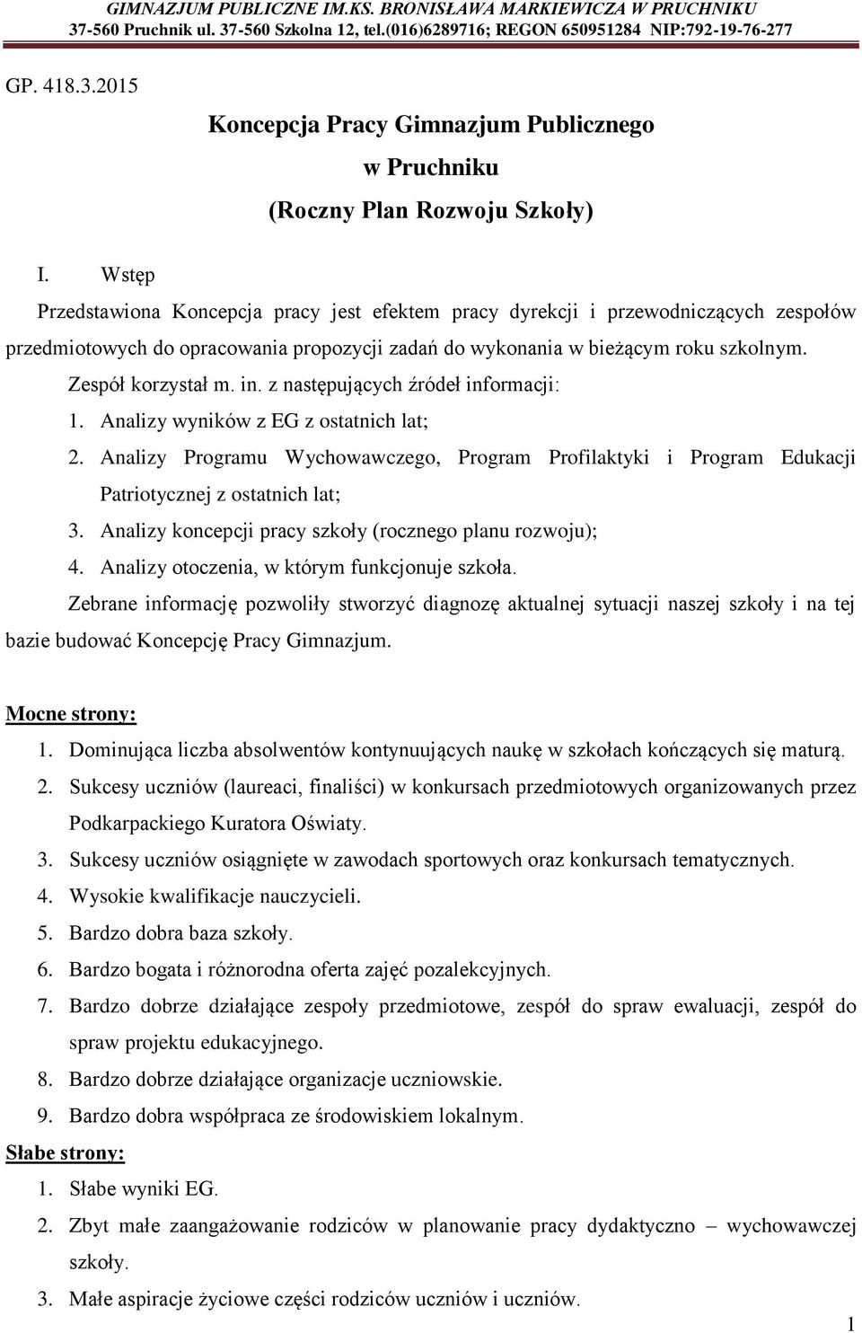 in. z następujących źródeł informacji: 1. Analizy wyników z EG z ostatnich lat; 2. Analizy Programu Wychowawczego, Program Profilaktyki i Program Edukacji Patriotycznej z ostatnich lat; 3.
