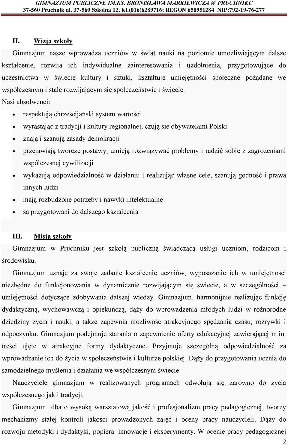 Nasi absolwenci: respektują chrześcijański system wartości wyrastając z tradycji i kultury regionalnej, czują sie obywatelami Polski znają i szanują zasady demokracji przejawiają twórcze postawy,