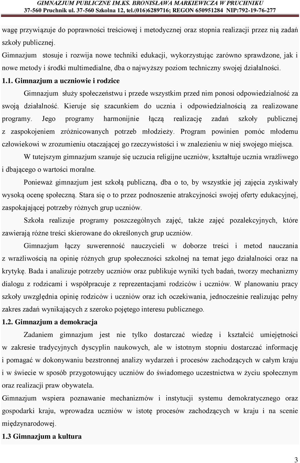 1. Gimnazjum a uczniowie i rodzice Gimnazjum służy społeczeństwu i przede wszystkim przed nim ponosi odpowiedzialność za swoją działalność.