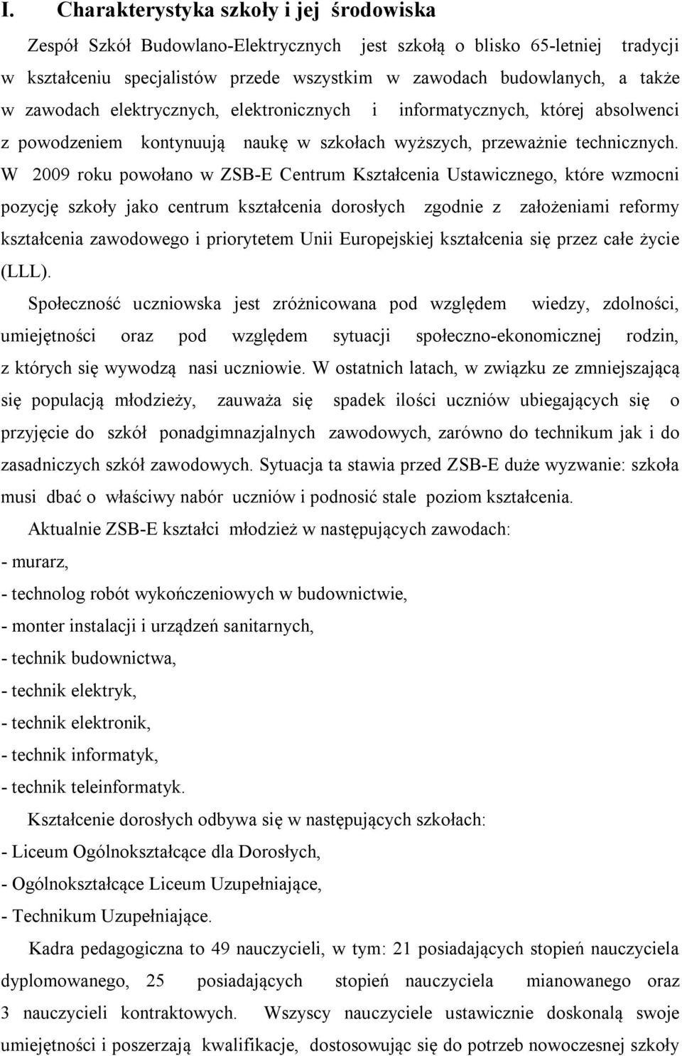 W 2009 roku powołano w ZSB-E Centrum Kształcenia Ustawicznego, które wzmocni pozycję szkoły jako centrum kształcenia dorosłych zgodnie z założeniami reformy kształcenia zawodowego i priorytetem Unii