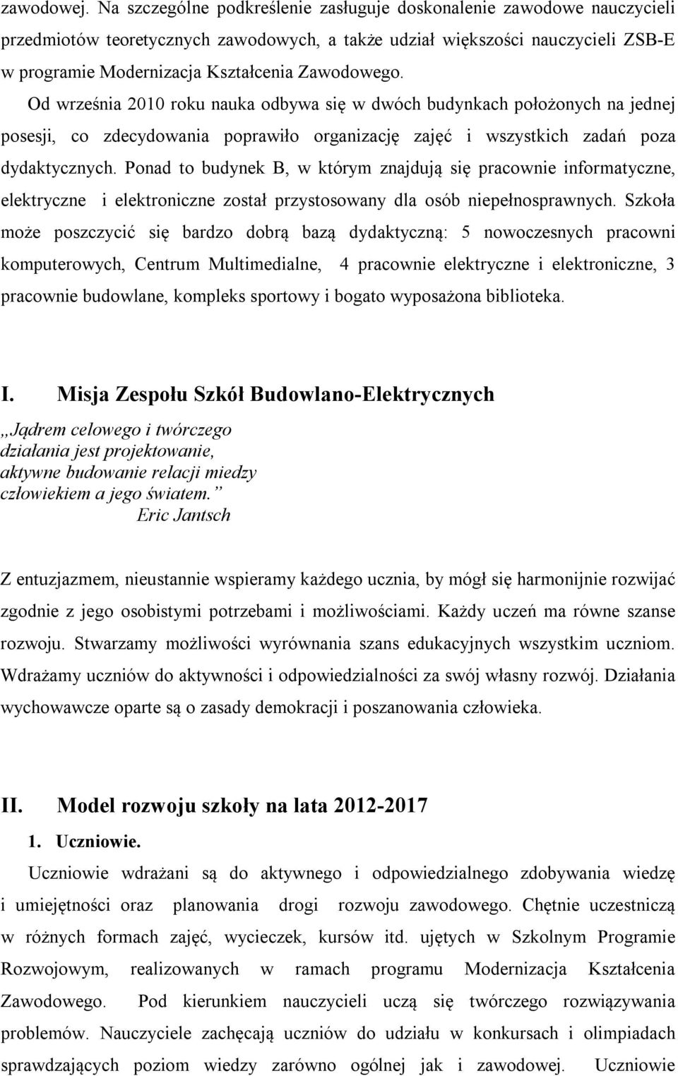 Zawodowego. Od września 2010 roku nauka odbywa się w dwóch budynkach położonych na jednej posesji, co zdecydowania poprawiło organizację zajęć i wszystkich zadań poza dydaktycznych.