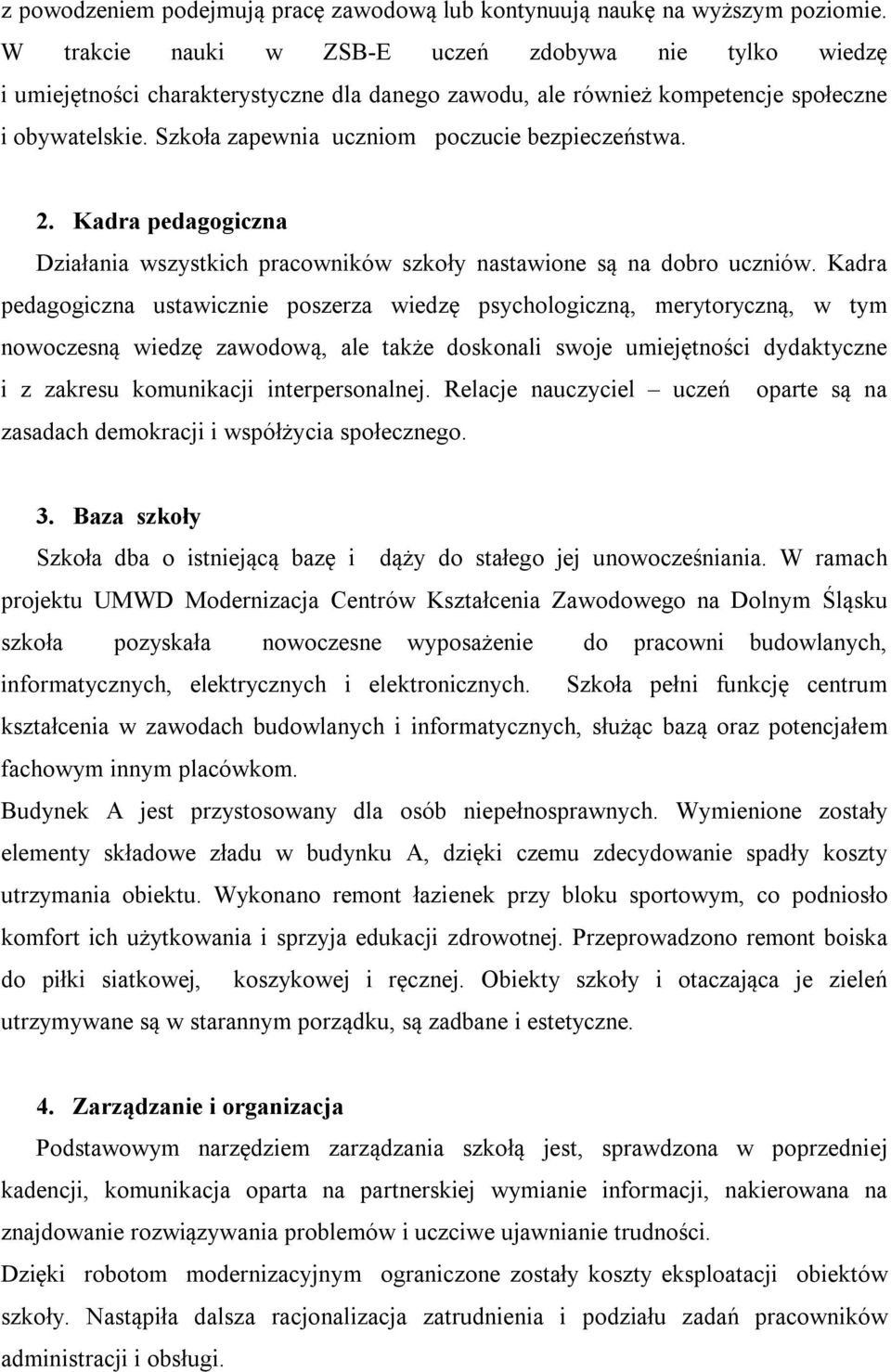 Szkoła zapewnia uczniom poczucie bezpieczeństwa. 2. Kadra pedagogiczna Działania wszystkich pracowników szkoły nastawione są na dobro uczniów.