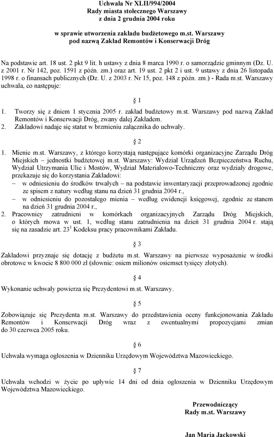 o finansach publicznych (Dz. U. z 2003 r. Nr 15, poz. 148 z późn. zm.) - Rada m.st. Warszawy uchwala, co następuje: 1 1. Tworzy się z dniem 1 stycznia 2005 r. zakład budżetowy m.st. Warszawy pod nazwą Zakład Remontów i Konserwacji Dróg, zwany dalej Zakładem.