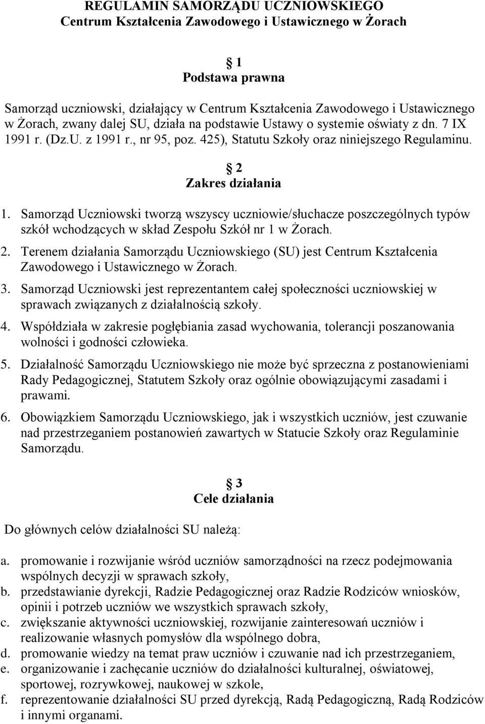 Samorząd Uczniowski tworzą wszyscy uczniowie/słuchacze poszczególnych typów szkół wchodzących w skład Zespołu Szkół nr 1 w Żorach. 2.