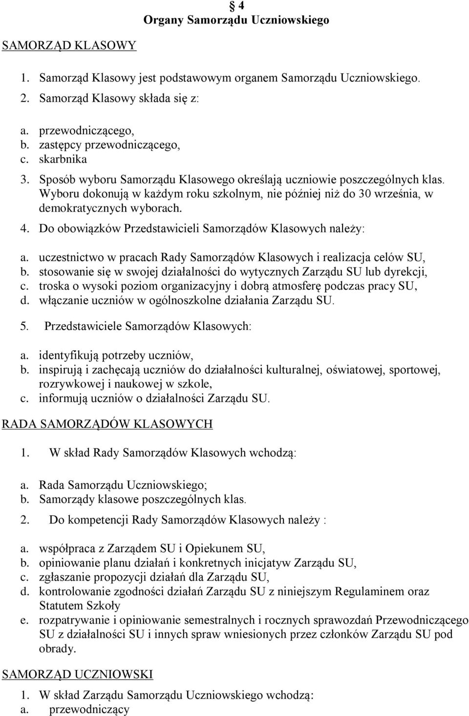 Wyboru dokonują w każdym roku szkolnym, nie później niż do 30 września, w demokratycznych wyborach. 4. Do obowiązków Przedstawicieli Samorządów Klasowych należy: a.