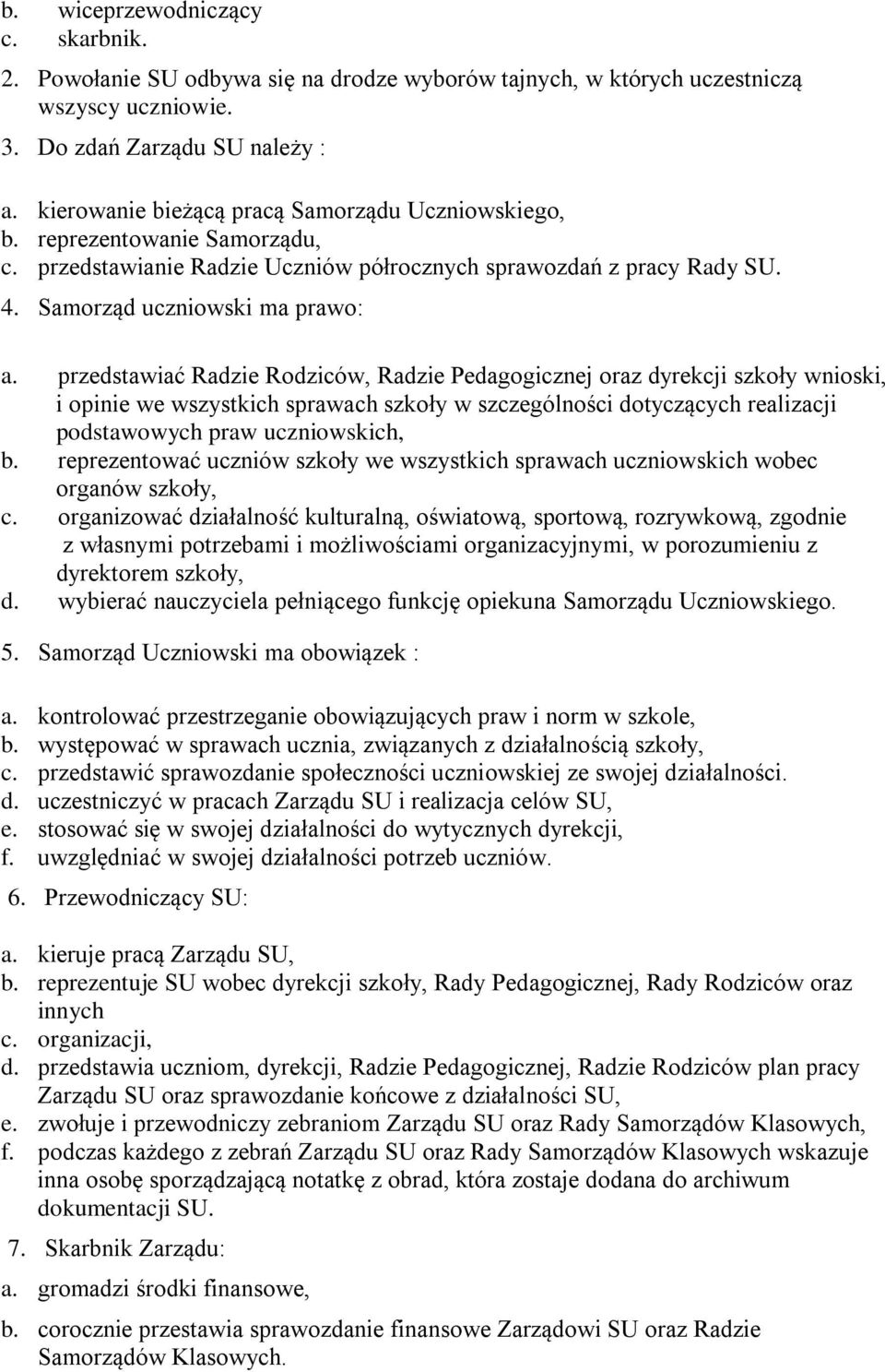 przedstawiać Radzie Rodziców, Radzie Pedagogicznej oraz dyrekcji szkoły wnioski, i opinie we wszystkich sprawach szkoły w szczególności dotyczących realizacji podstawowych praw uczniowskich, b.