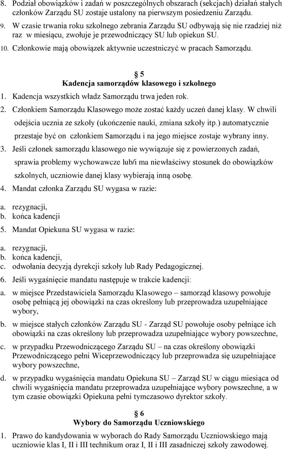 Członkowie mają obowiązek aktywnie uczestniczyć w pracach Samorządu. 5 Kadencja samorządów klasowego i szkolnego 1. Kadencja wszystkich władz Samorządu trwa jeden rok. 2.