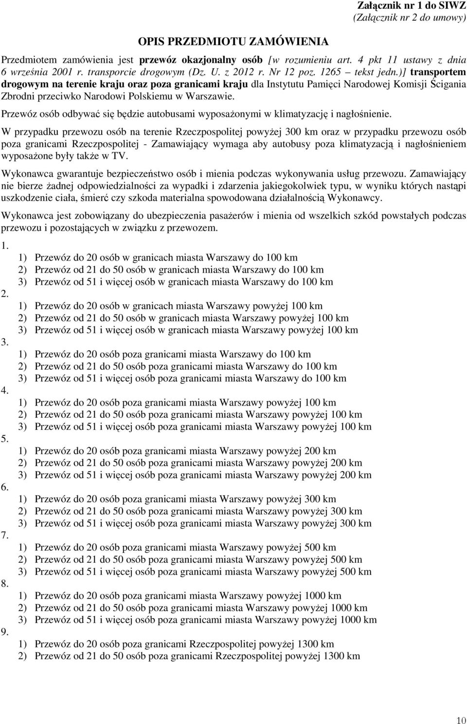 )] transportem drogowym na terenie kraju oraz poza granicami kraju dla Instytutu Pamięci Narodowej Komisji Ścigania Zbrodni przeciwko Narodowi Polskiemu w Warszawie.
