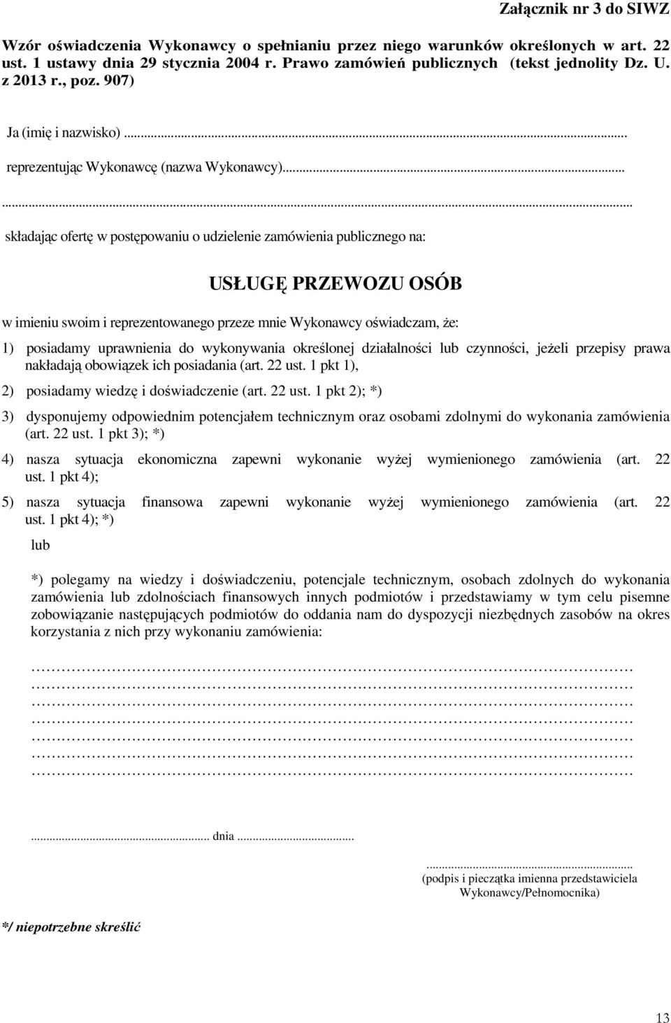 ..... składając ofertę w postępowaniu o udzielenie zamówienia publicznego na: USŁUGĘ PRZEWOZU OSÓB w imieniu swoim i reprezentowanego przeze mnie Wykonawcy oświadczam, Ŝe: 1) posiadamy uprawnienia do