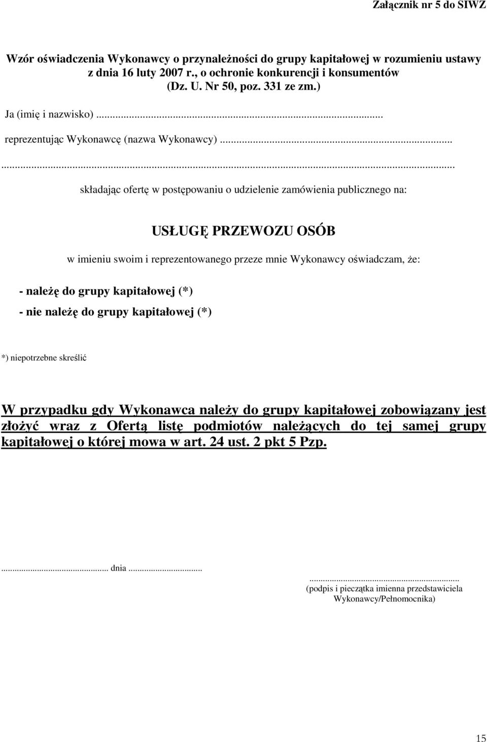 ..... składając ofertę w postępowaniu o udzielenie zamówienia publicznego na: USŁUGĘ PRZEWOZU OSÓB w imieniu swoim i reprezentowanego przeze mnie Wykonawcy oświadczam, Ŝe: - naleŝę do grupy