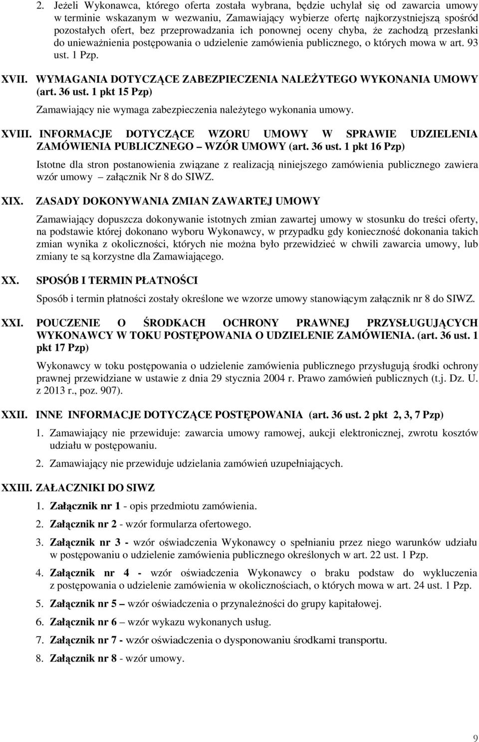 WYMAGANIA DOTYCZĄCE ZABEZPIECZENIA NALEśYTEGO WYKONANIA UMOWY (art. 36 ust. 1 pkt 15 Pzp) Zamawiający nie wymaga zabezpieczenia naleŝytego wykonania umowy. XVIII.