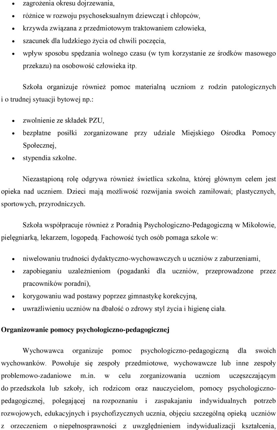 Szkoła organizuje również pomoc materialną uczniom z rodzin patologicznych i o trudnej sytuacji bytowej np.