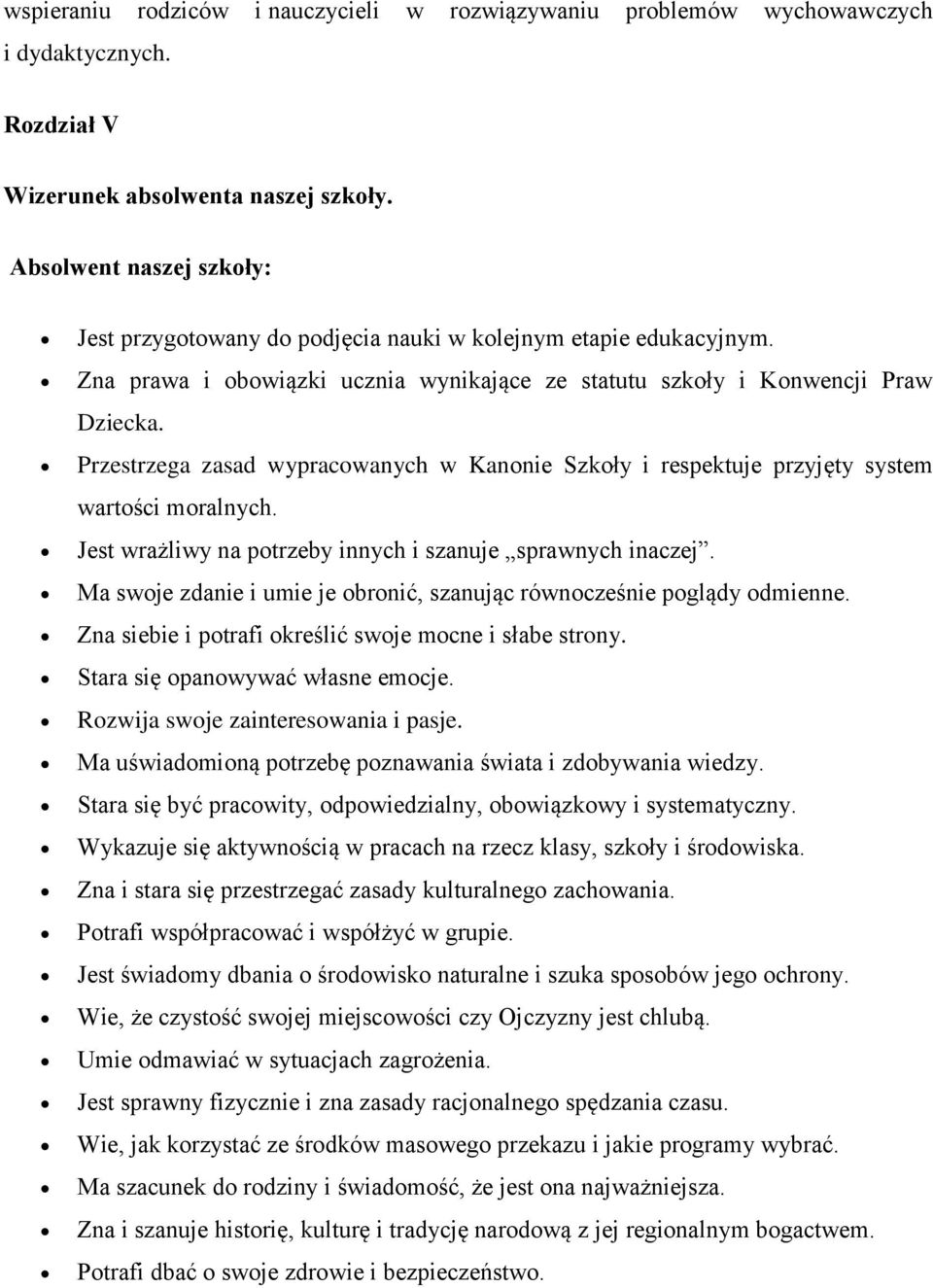 Przestrzega zasad wypracowanych w Kanonie Szkoły i respektuje przyjęty system wartości moralnych. Jest wrażliwy na potrzeby innych i szanuje sprawnych inaczej.