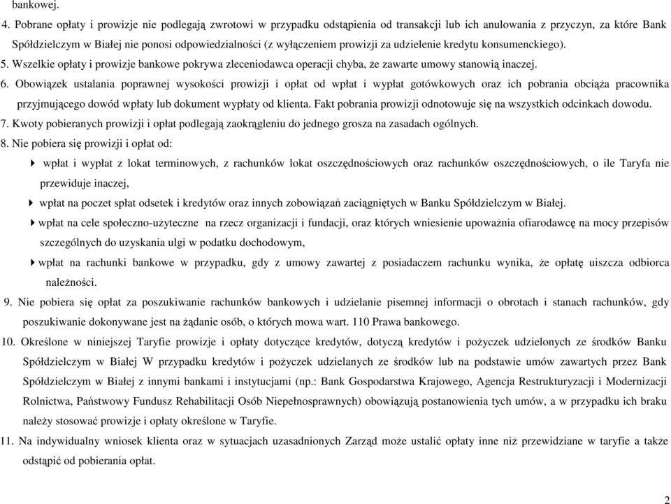 prowizji za udzielenie kredytu konsumenckiego). 5. Wszelkie opłaty i prowizje bankowe pokrywa zleceniodawca operacji chyba, Ŝe zawarte umowy stanowią inaczej. 6.