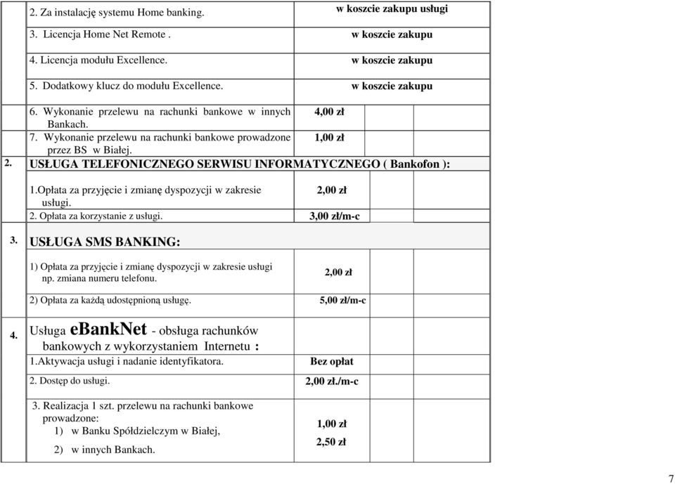 USŁUGA TELEFONICZNEGO SERWISU INFORMATYCZNEGO ( Bankofon ): 1.Opłata za przyjęcie i zmianę dyspozycji w zakresie 2,00 zł usługi. 2. Opłata za korzystanie z usługi. 3,00 zł/m-c 3.