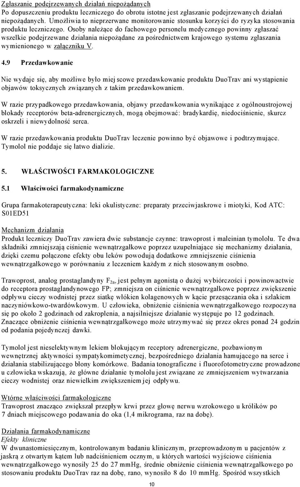 Osoby należące do fachowego personelu medycznego powinny zgłaszać wszelkie podejrzewane działania niepożądane za pośrednictwem krajowego systemu zgłaszania wymienionego w załączniku V. 4.