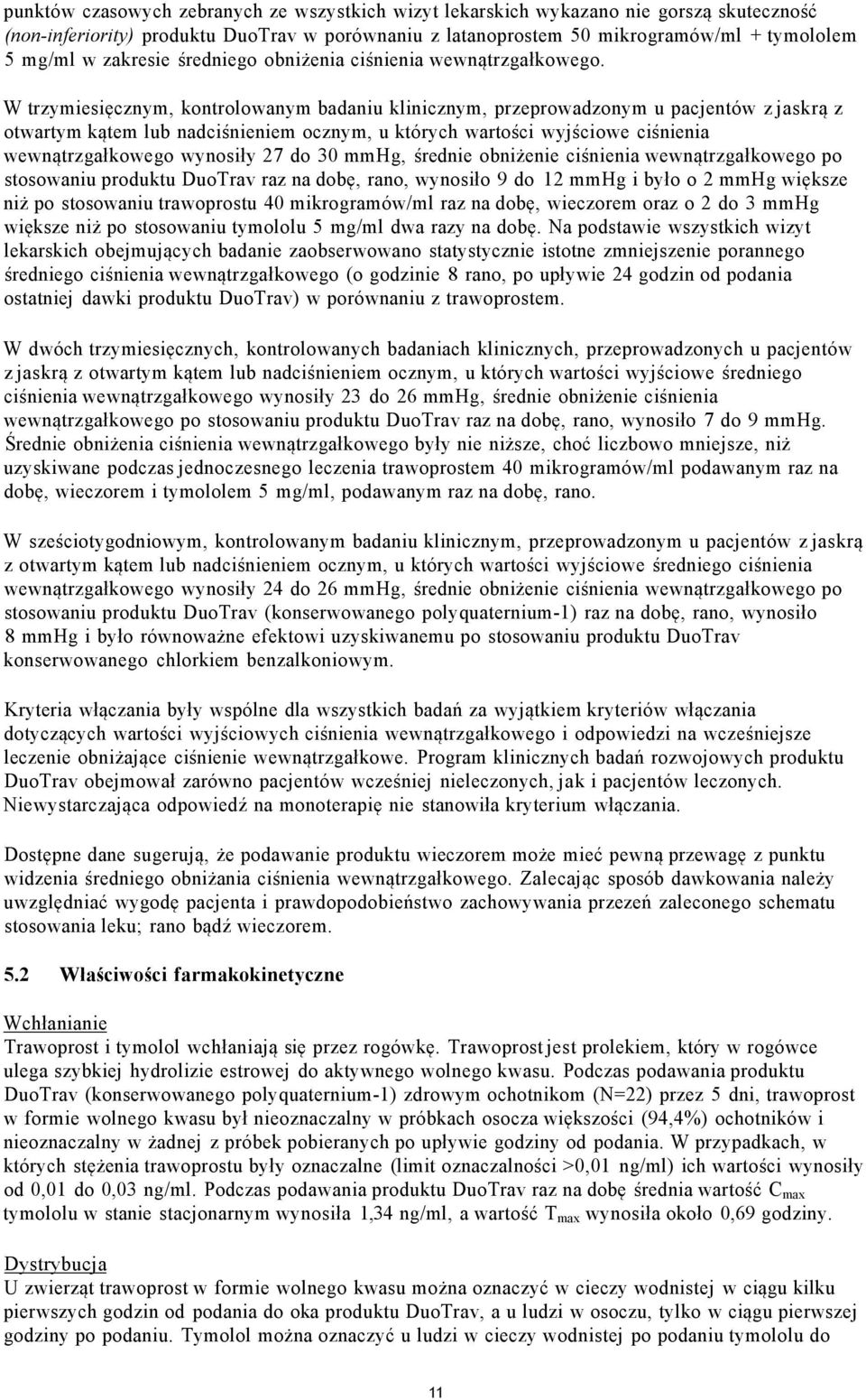 W trzymiesięcznym, kontrolowanym badaniu klinicznym, przeprowadzonym u pacjentów z jaskrą z otwartym kątem lub nadciśnieniem ocznym, u których wartości wyjściowe ciśnienia wewnątrzgałkowego wynosiły