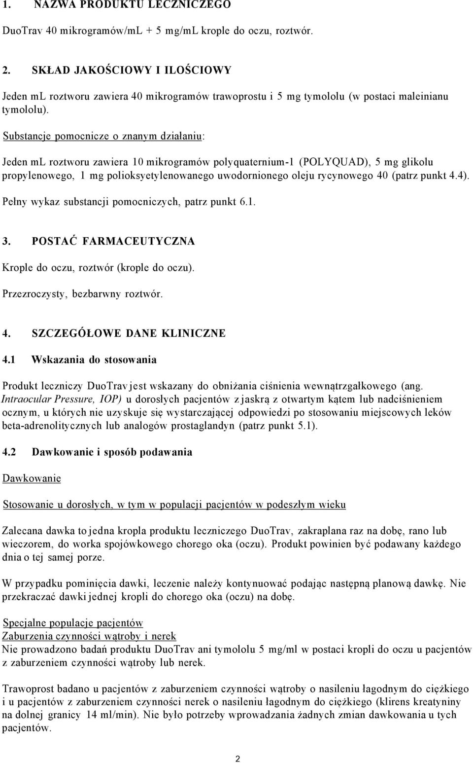 Substancje pomocnicze o znanym działaniu: Jeden ml roztworu zawiera 10 mikrogramów polyquaternium-1 (POLYQUAD), 5 mg glikolu propylenowego, 1 mg polioksyetylenowanego uwodornionego oleju rycynowego