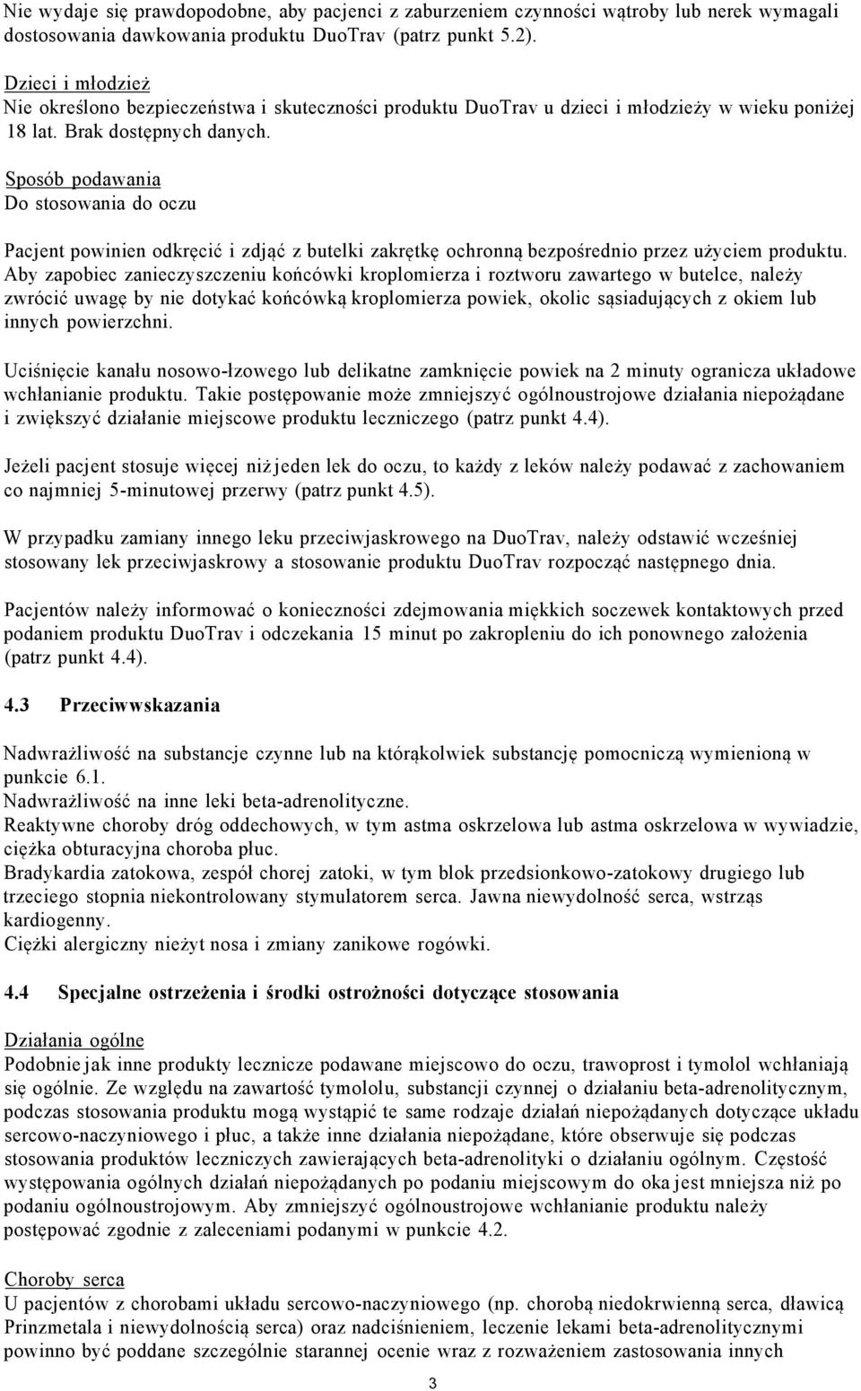 Sposób podawania Do stosowania do oczu Pacjent powinien odkręcić i zdjąć z butelki zakrętkę ochronną bezpośrednio przez użyciem produktu.