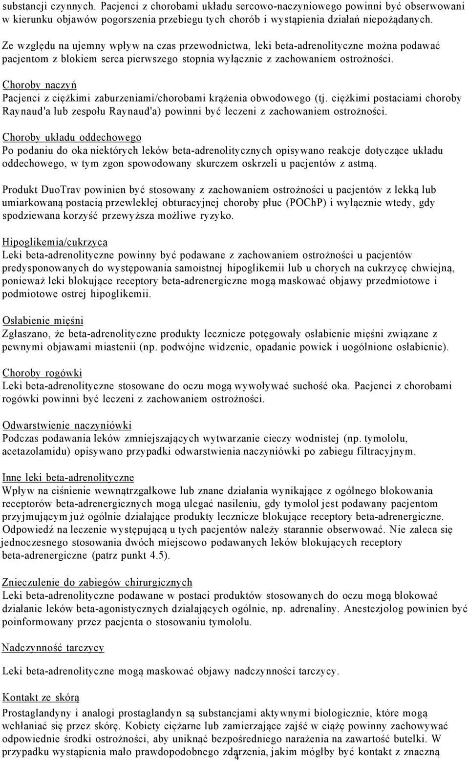 Choroby naczyń Pacjenci z ciężkimi zaburzeniami/chorobami krążenia obwodowego (tj. ciężkimi postaciami choroby Raynaud'a lub zespołu Raynaud'a) powinni być leczeni z zachowaniem ostrożności.