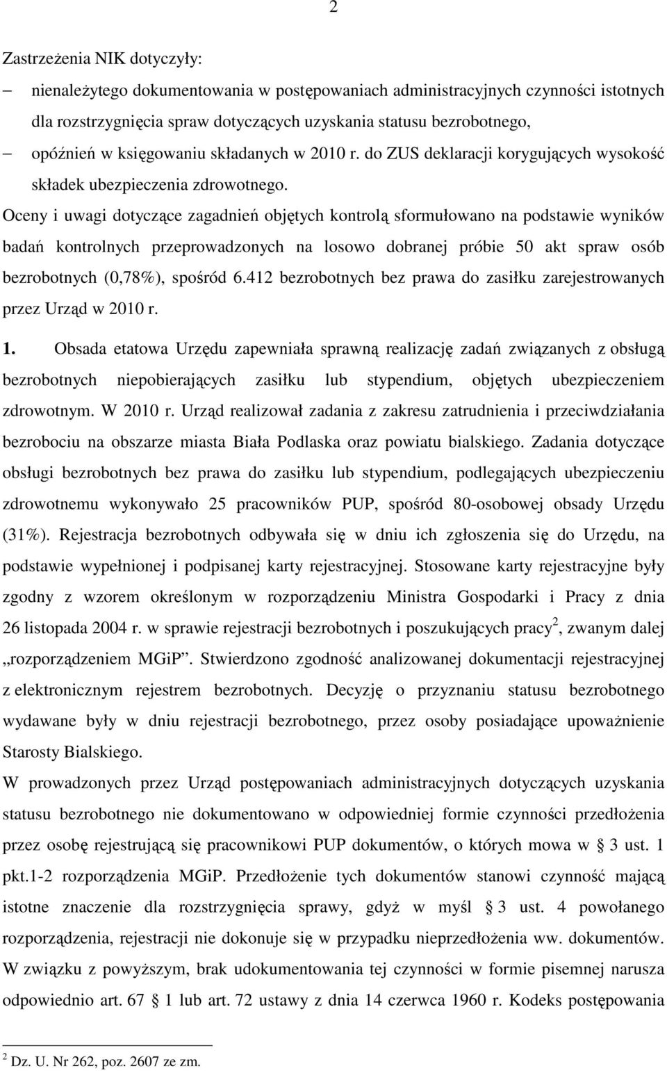 Oceny i uwagi dotyczące zagadnień objętych kontrolą sformułowano na podstawie wyników badań kontrolnych przeprowadzonych na losowo dobranej próbie 50 akt spraw osób bezrobotnych (0,78%), spośród 6.