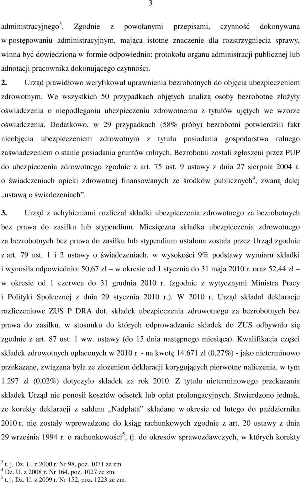 administracji publicznej lub adnotacji pracownika dokonującego czynności. 2. Urząd prawidłowo weryfikował uprawnienia bezrobotnych do objęcia ubezpieczeniem zdrowotnym.