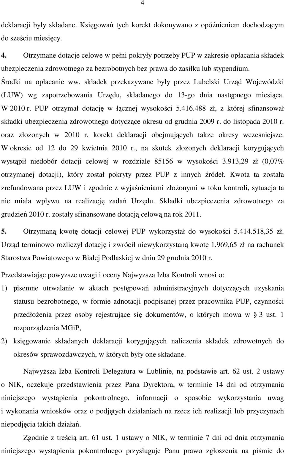 składek przekazywane były przez Lubelski Urząd Wojewódzki (LUW) wg zapotrzebowania Urzędu, składanego do 13-go dnia następnego miesiąca. W 2010 r. PUP otrzymał dotację w łącznej wysokości 5.416.