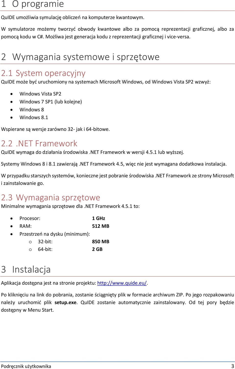 1 System operacyjny QuIDE może być uruchomiony na systemach Microsoft Windows, od Windows Vista SP2 wzwyż: Windows Vista SP2 Windows 7 SP1 (lub kolejne) Windows 8 Windows 8.