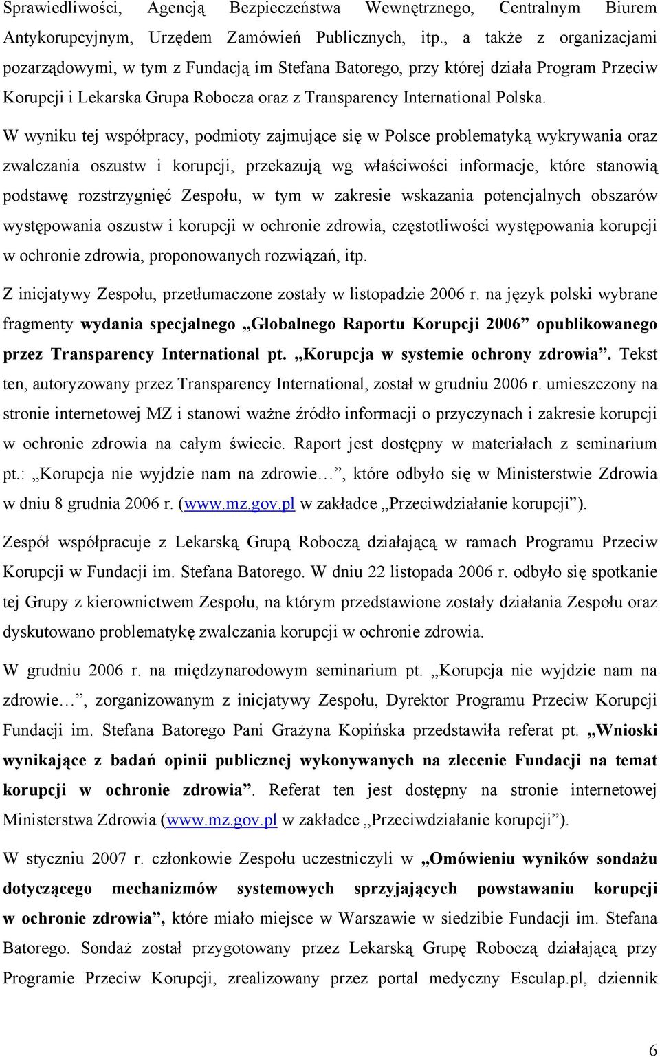 W wyniku tej współpracy, podmioty zajmujące się w Polsce problematyką wykrywania oraz zwalczania oszustw i korupcji, przekazują wg właściwości informacje, które stanowią podstawę rozstrzygnięć