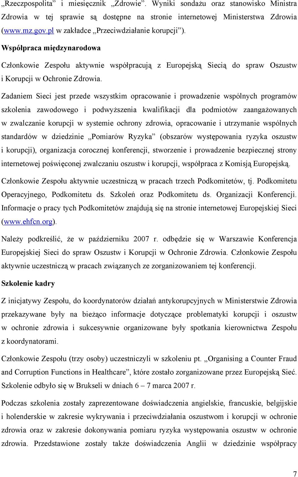 Zadaniem Sieci jest przede wszystkim opracowanie i prowadzenie wspólnych programów szkolenia zawodowego i podwyższenia kwalifikacji dla podmiotów zaangażowanych w zwalczanie korupcji w systemie