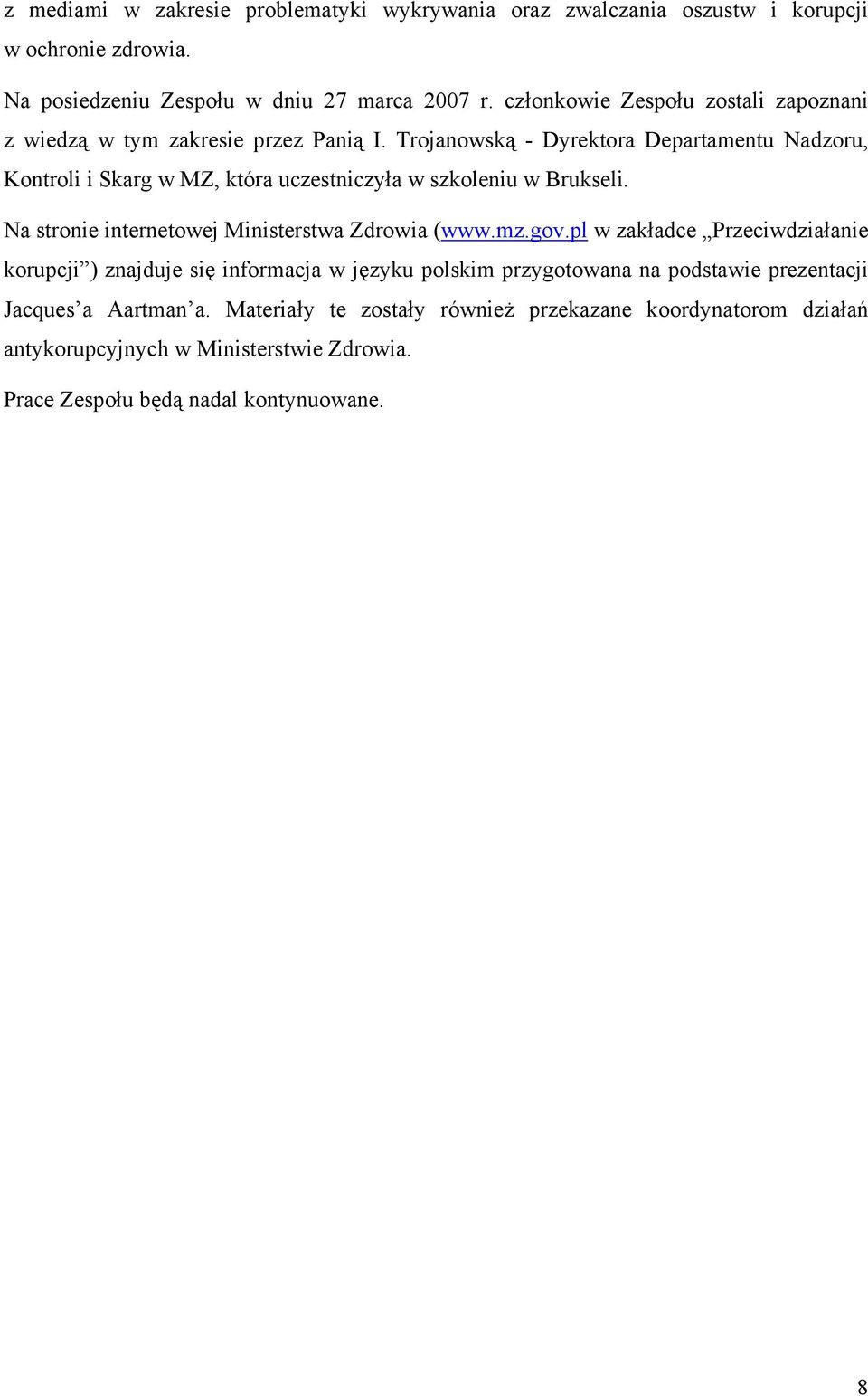 Trojanowską - Dyrektora Departamentu Nadzoru, Kontroli i Skarg w MZ, która uczestniczyła w szkoleniu w Brukseli. Na stronie internetowej Ministerstwa Zdrowia (www.mz.gov.