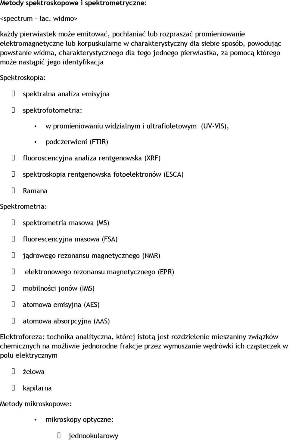 charakterystycznego dla tego jednego pierwiastka, za pomocą którego może nastąpić jego identyfikacja Spektroskopia: spektralna analiza emisyjna spektrofotometria: w promieniowaniu widzialnym i