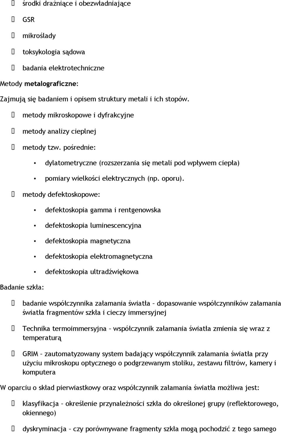 metody defektoskopowe: defektoskopia gamma i rentgenowska defektoskopia luminescencyjna defektoskopia magnetyczna defektoskopia elektromagnetyczna defektoskopia ultradźwiękowa Badanie szkła: badanie