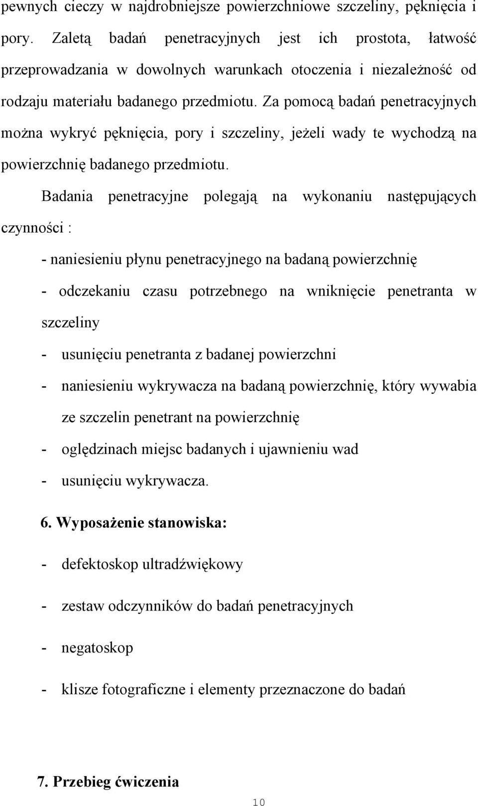 Za pomocą badań penetracyjnych można wykryć pęknięcia, pory i szczeliny, jeżeli wady te wychodzą na powierzchnię badanego przedmiotu.