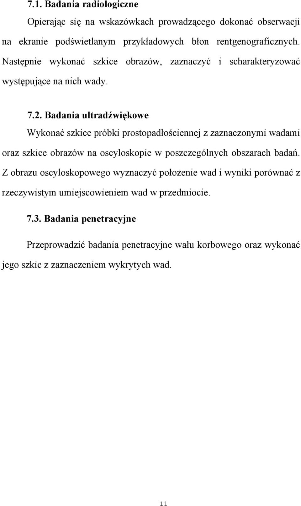 Badania ultradźwiękowe Wykonać szkice próbki prostopadłościennej z zaznaczonymi wadami oraz szkice obrazów na oscyloskopie w poszczególnych obszarach badań.