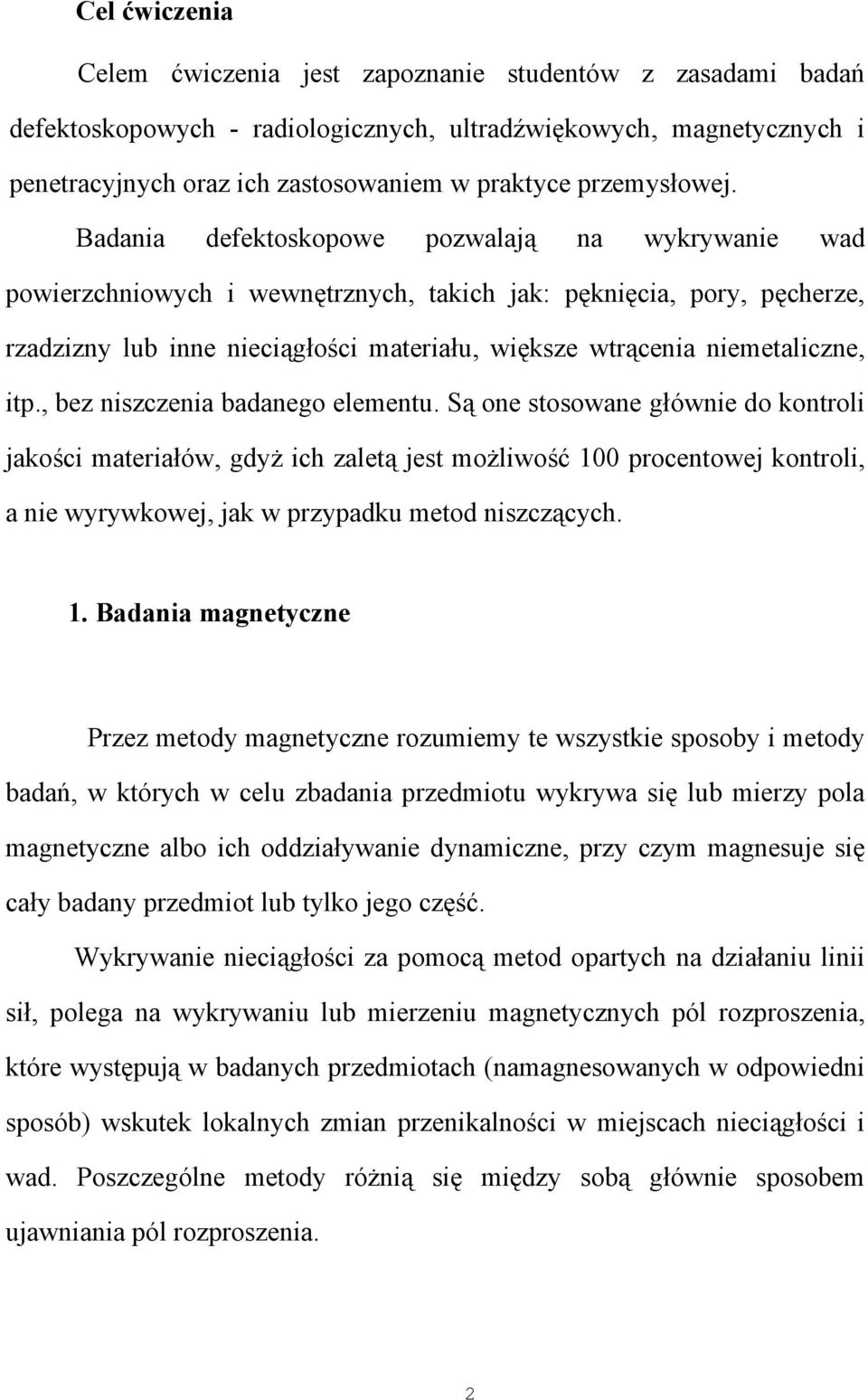 Badania defektoskopowe pozwalają na wykrywanie wad powierzchniowych i wewnętrznych, takich jak: pęknięcia, pory, pęcherze, rzadzizny lub inne nieciągłości materiału, większe wtrącenia niemetaliczne,