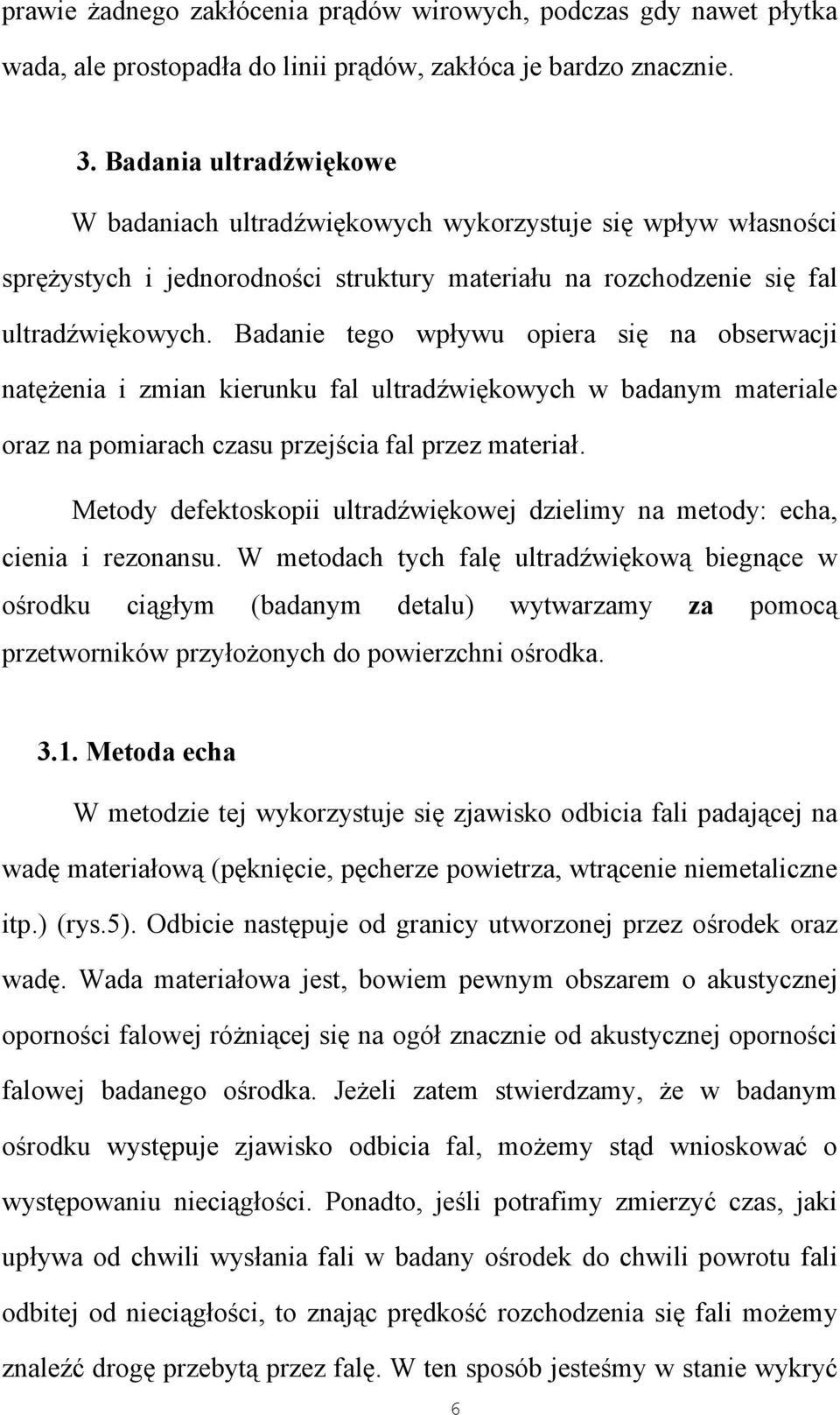 Badanie tego wpływu opiera się na obserwacji natężenia i zmian kierunku fal ultradźwiękowych w badanym materiale oraz na pomiarach czasu przejścia fal przez materiał.