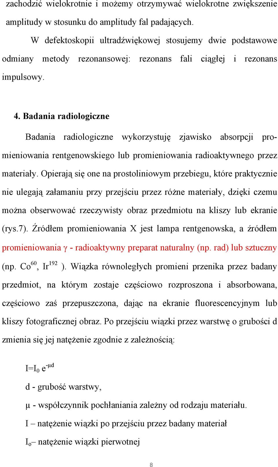 Badania radiologiczne Badania radiologiczne wykorzystuję zjawisko absorpcji promieniowania rentgenowskiego lub promieniowania radioaktywnego przez materiały.