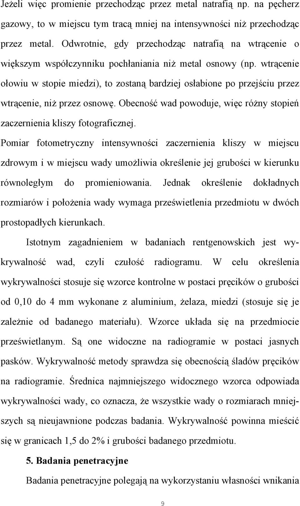 wtrącenie ołowiu w stopie miedzi), to zostaną bardziej osłabione po przejściu przez wtrącenie, niż przez osnowę. Obecność wad powoduje, więc różny stopień zaczernienia kliszy fotograficznej.