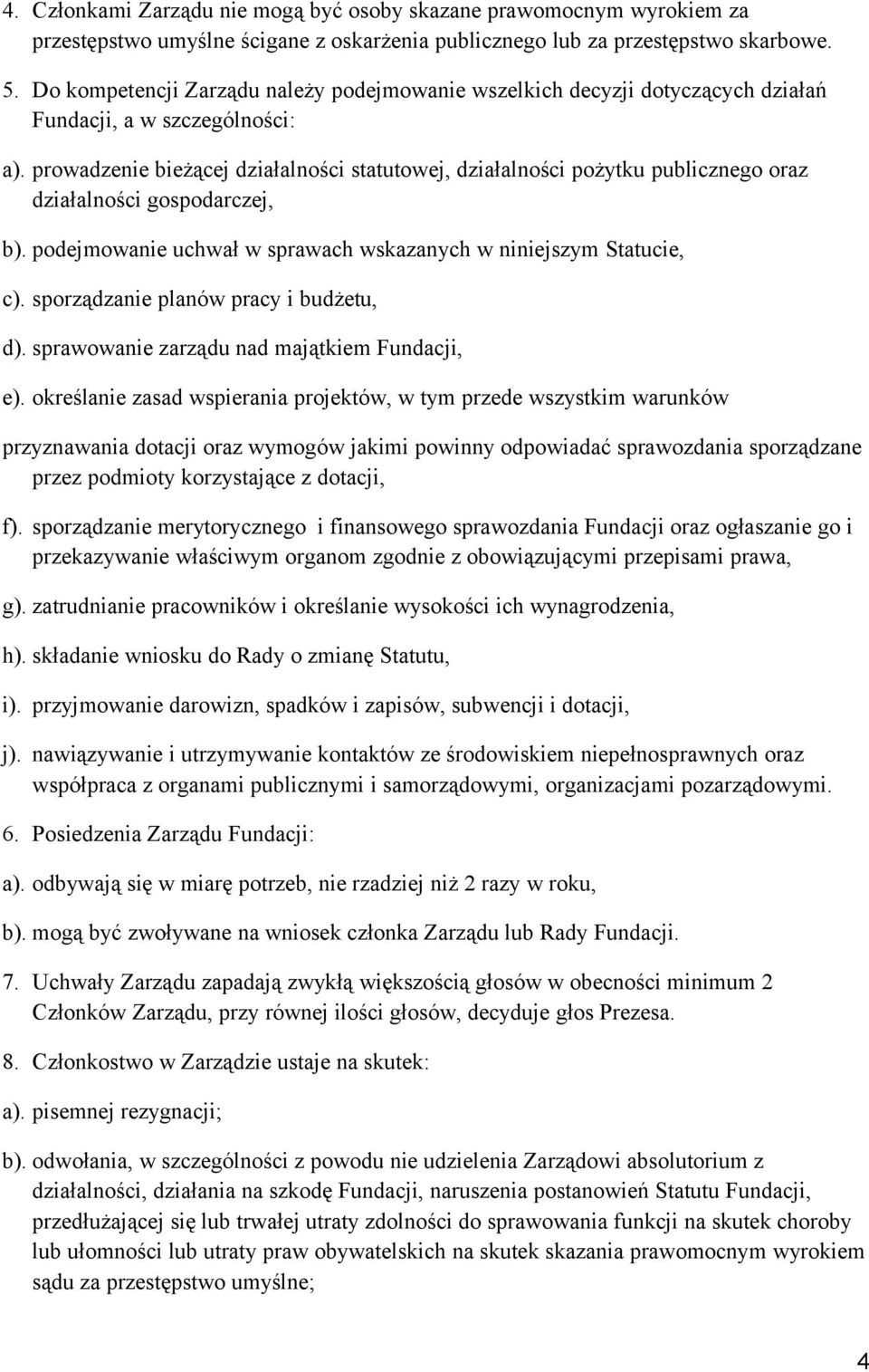 prowadzenie bieżącej działalności statutowej, działalności pożytku publicznego oraz działalności gospodarczej, b). podejmowanie uchwał w sprawach wskazanych w niniejszym Statucie, c).