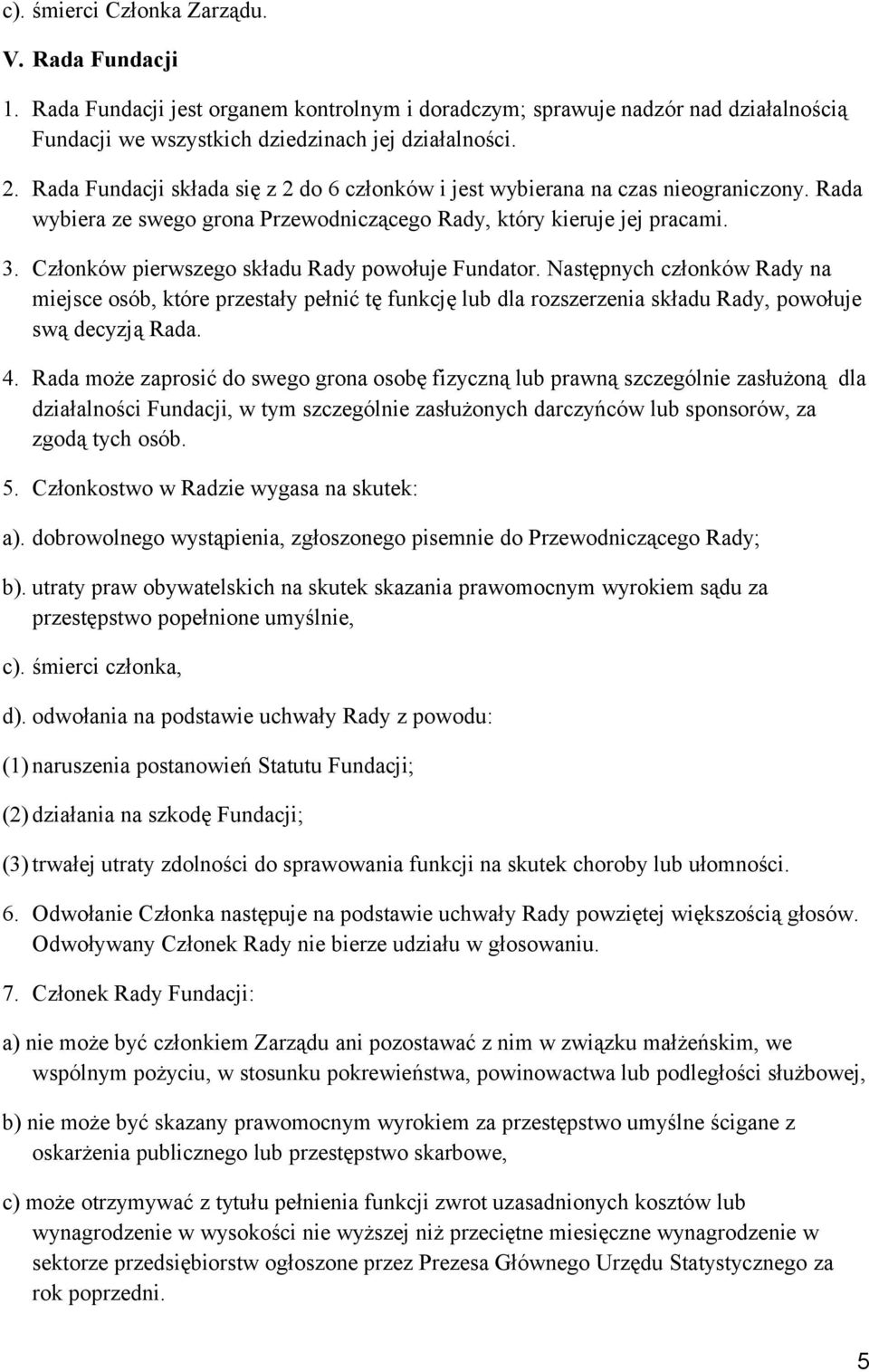 Członków pierwszego składu Rady powołuje Fundator. Następnych członków Rady na miejsce osób, które przestały pełnić tę funkcję lub dla rozszerzenia składu Rady, powołuje swą decyzją Rada. 4.