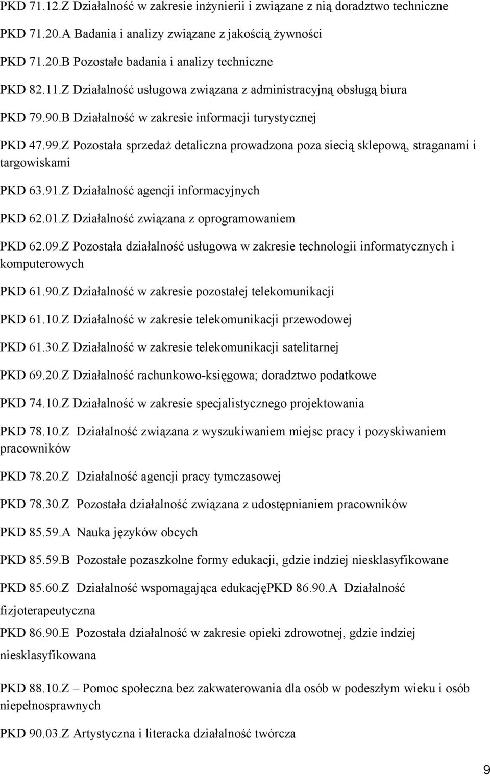 Z Pozostała sprzedaż detaliczna prowadzona poza siecią sklepową, straganami i targowiskami PKD 63.91.Z Działalność agencji informacyjnych PKD 62.01.Z Działalność związana z oprogramowaniem PKD 62.09.