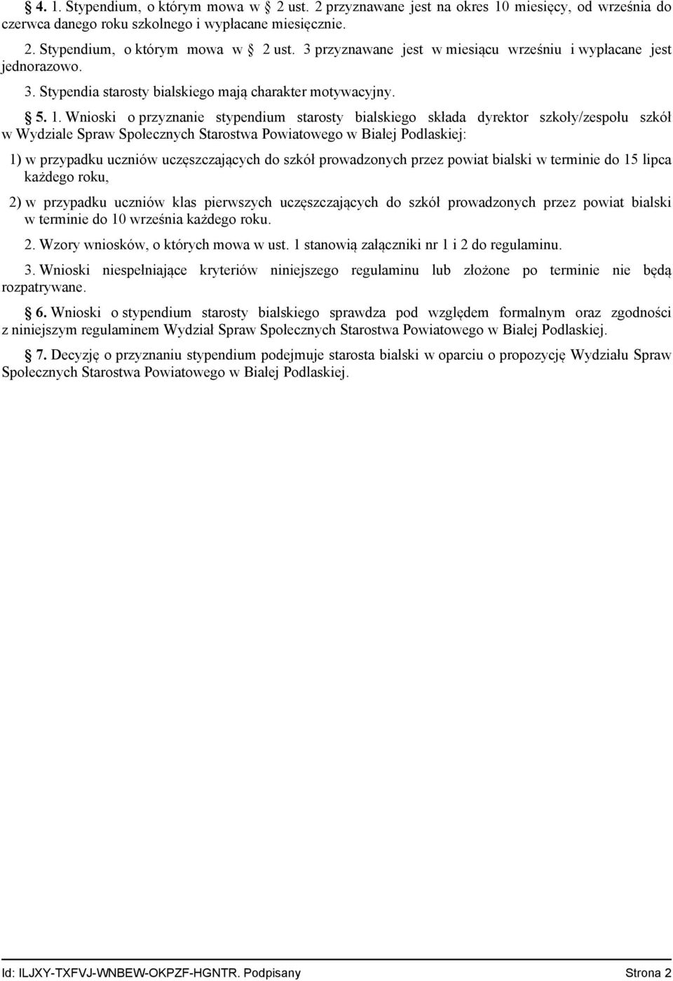 Wnioski o przyznanie stypendium starosty bialskiego składa dyrektor szkoły/zespołu szkół w Wydziale Spraw Społecznych Starostwa Powiatowego w Białej Podlaskiej: 1) w przypadku uczniów uczęszczających