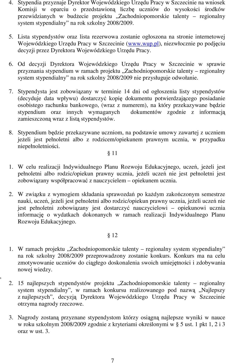 Lista stypendystów oraz lista rezerwowa zostanie ogłoszona na stronie internetowej Wojewódzkiego Urzędu Pracy w Szczecinie (www.wup.