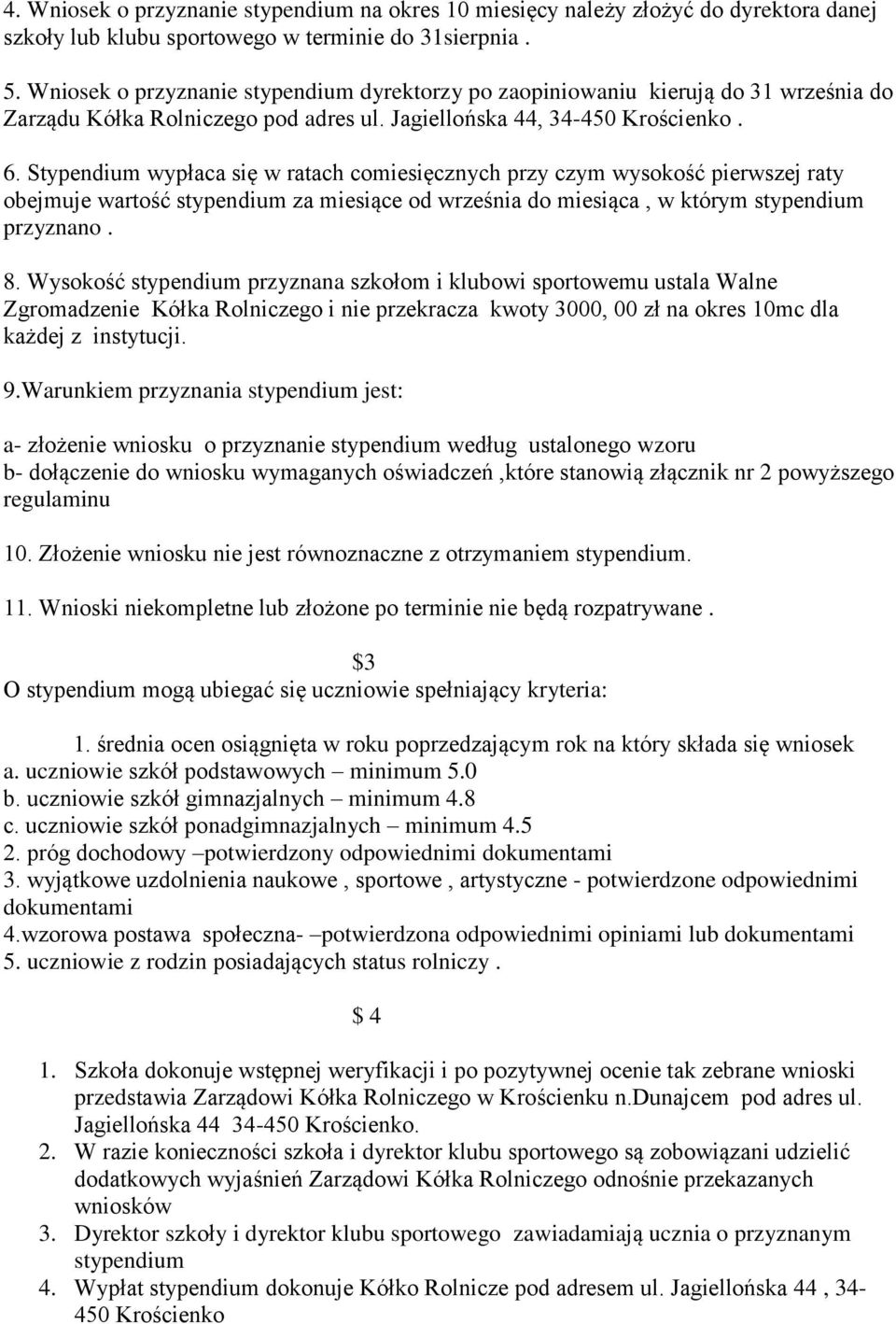 Stypendium wypłaca się w ratach comiesięcznych przy czym wysokość pierwszej raty obejmuje wartość stypendium za miesiące od września do miesiąca, w którym stypendium przyznano. 8.