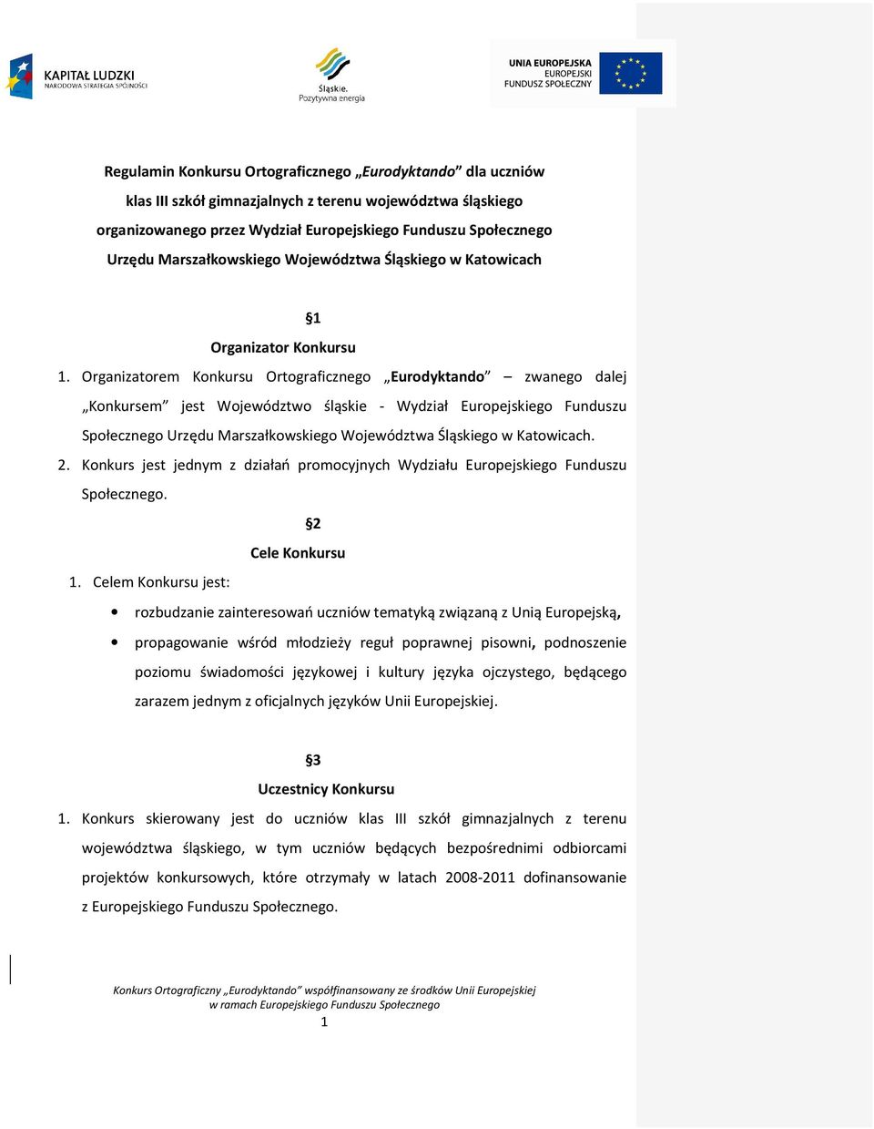 Organizatorem Konkursu Ortograficznego Eurodyktando zwanego dalej Konkursem jest Województwo śląskie - Wydział Europejskiego Funduszu Społecznego Urzędu Marszałkowskiego Województwa Śląskiego w