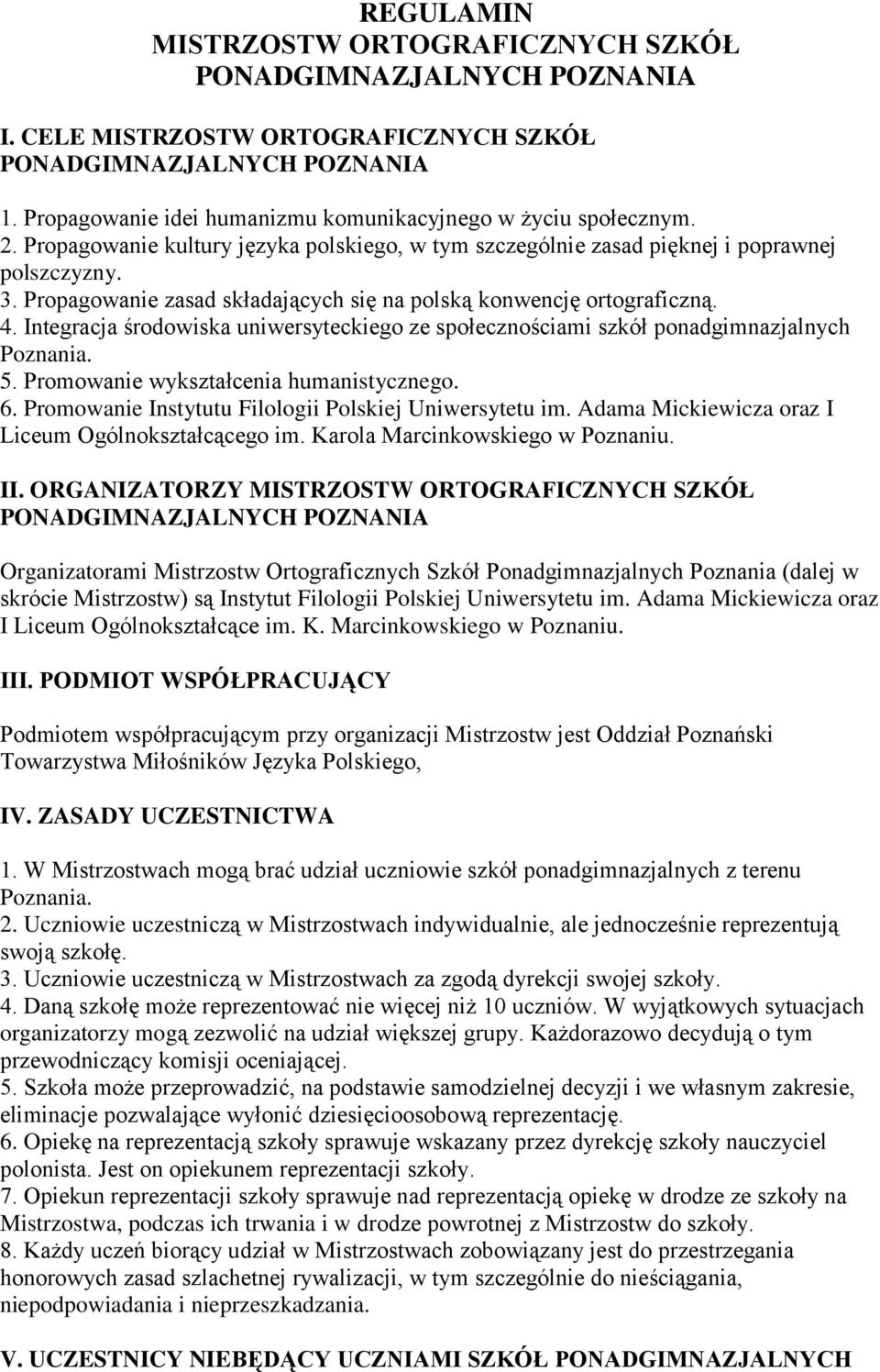 Integracja środowiska uniwersyteckiego ze społecznościami szkół ponadgimnazjalnych Poznania. 5. Promowanie wykształcenia humanistycznego. 6. Promowanie Instytutu Filologii Polskiej Uniwersytetu im.