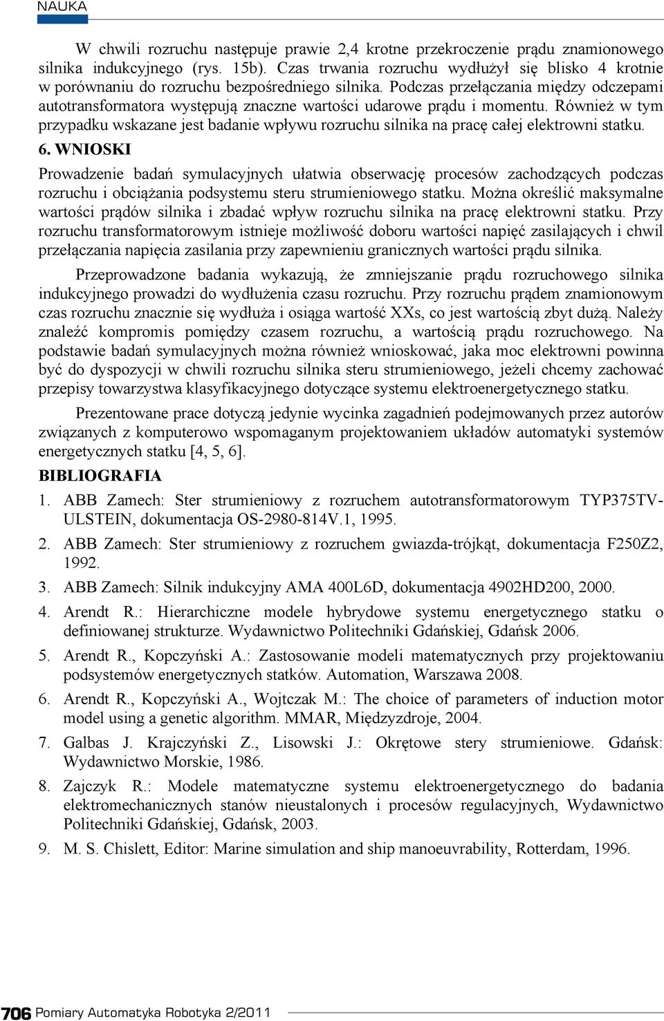 WNIOSKI Prowadzenie bada ymulacyjnych uatwia oberwacj proceów zachodzcych podcza rozruchu i obciania podytemu teru trumieniowego tatku.